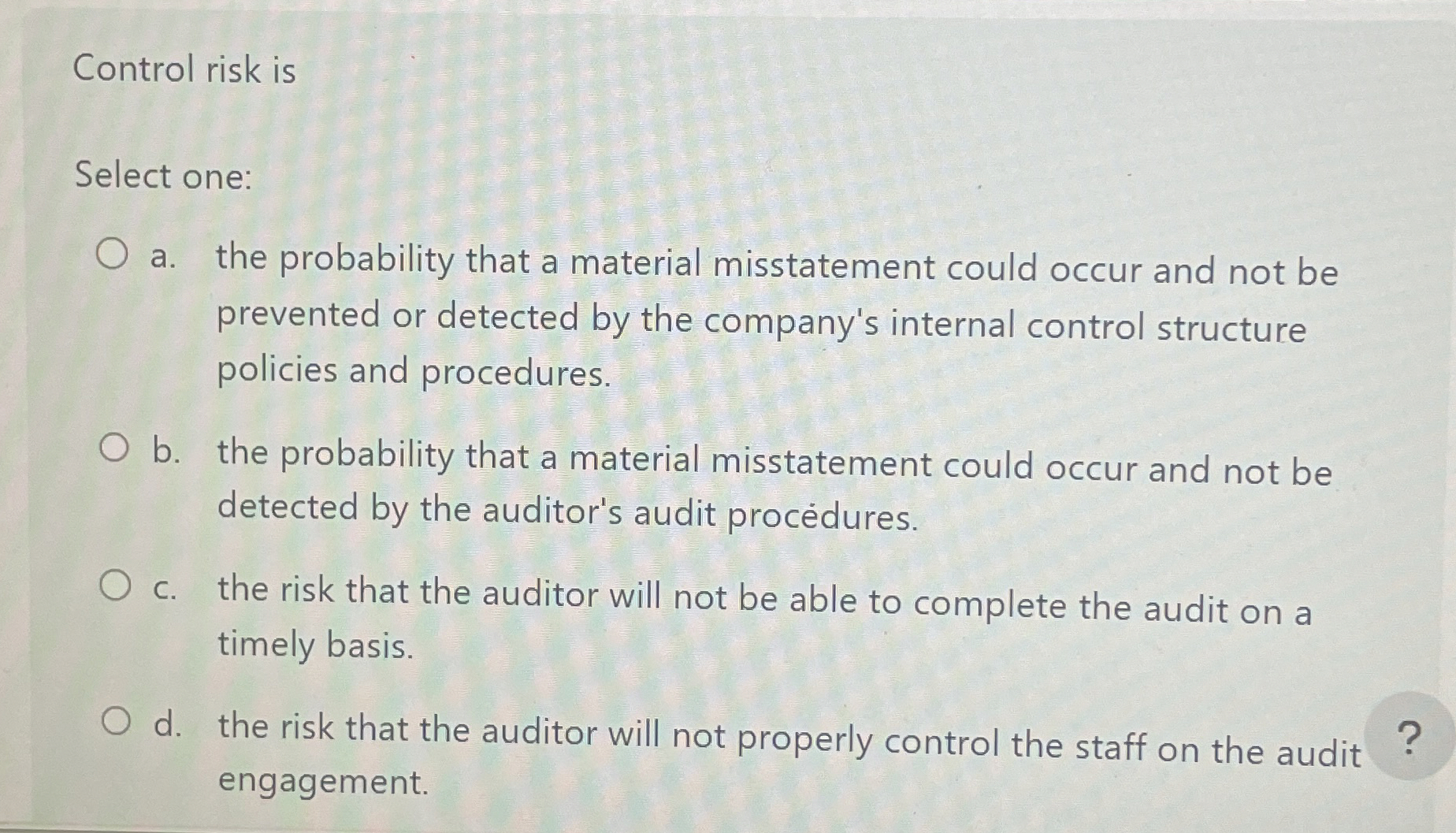  Control risk is Select one: a. the probability that a material