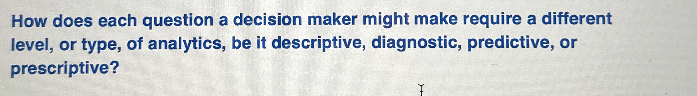  How does each question a decision maker might make require a