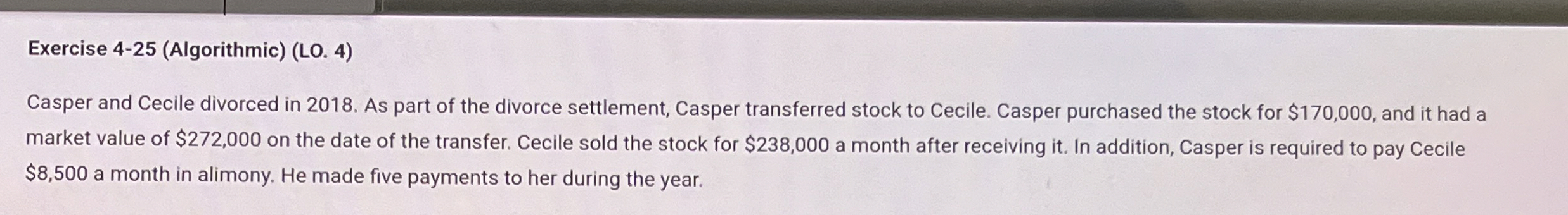  Exercise 4-25(Algorithmic)(LO.4) Casper and Cecile divorced in 2018. As part of