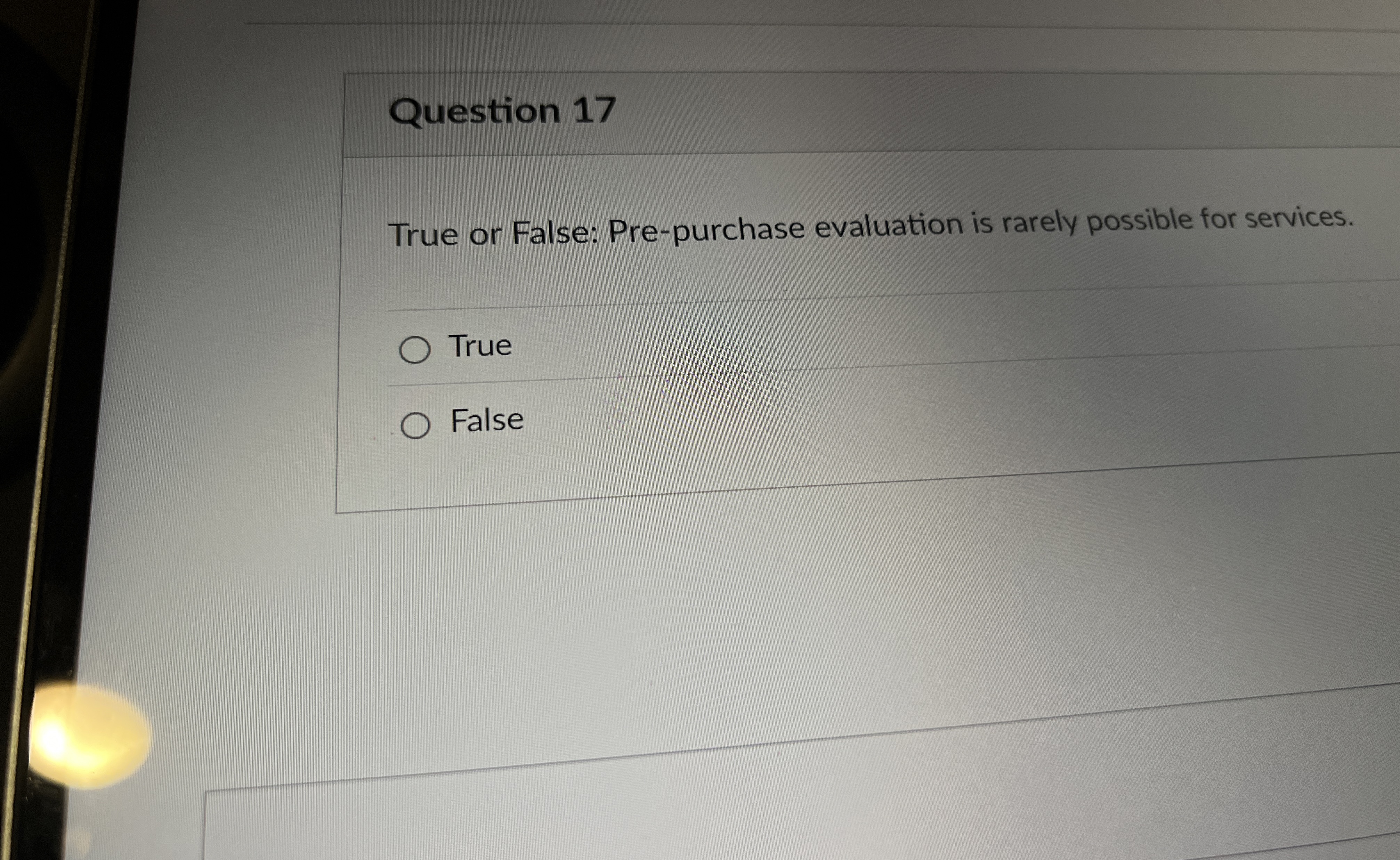  Question 17 True or False: Pre-purchase evaluation is rarely possible for