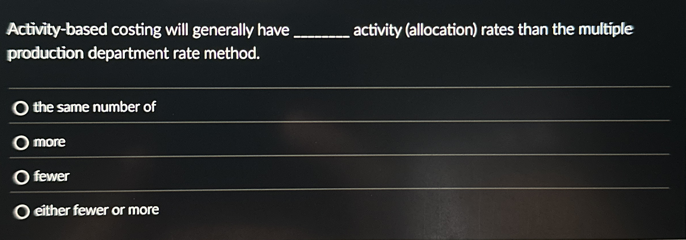  Activity-based costing will generally have activity (allocation) rates than the multiple