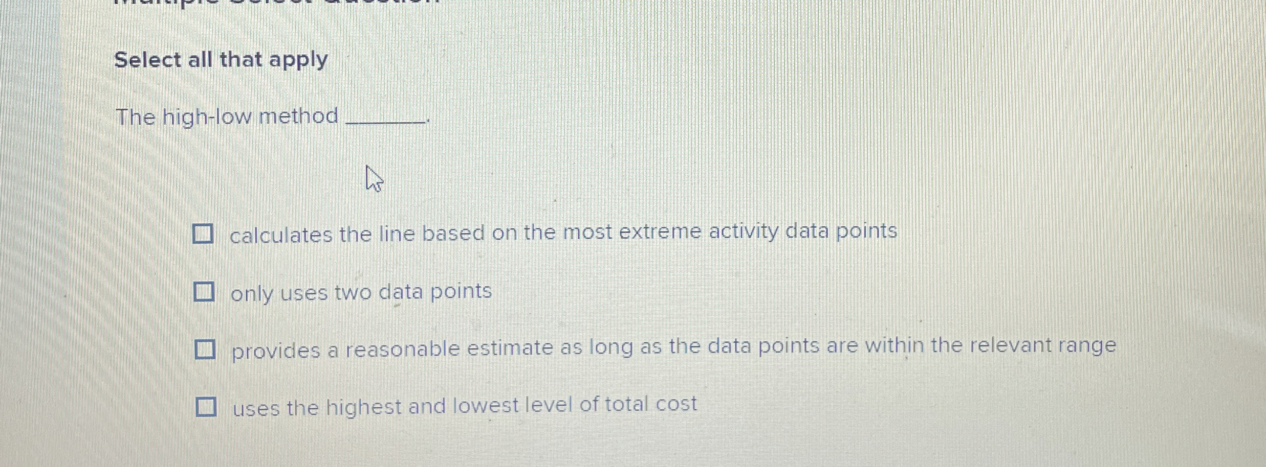  Select all that apply The high-low method calculates the line based