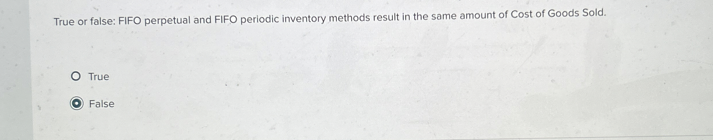  True or false: FIFO perpetual and FIFO periodic inventory methods result