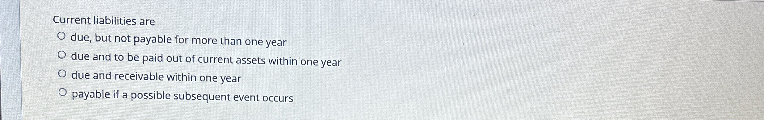  Current liabilities are due, but not payable for more than one