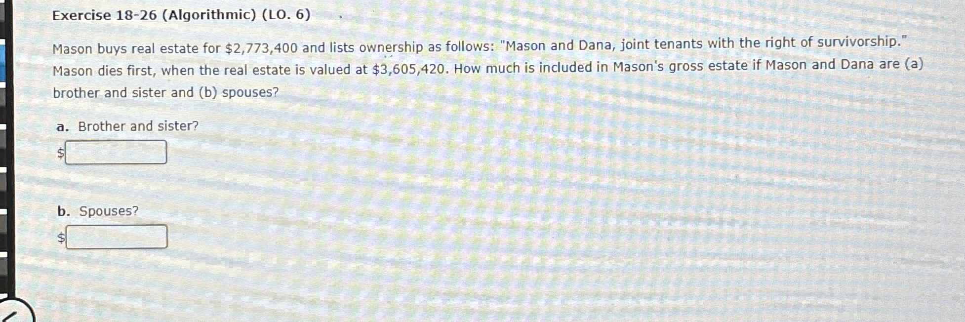  Exercise 18-26(Algorithmic)(LO.6) Mason buys real estate for $2,773,400 and lists ownership