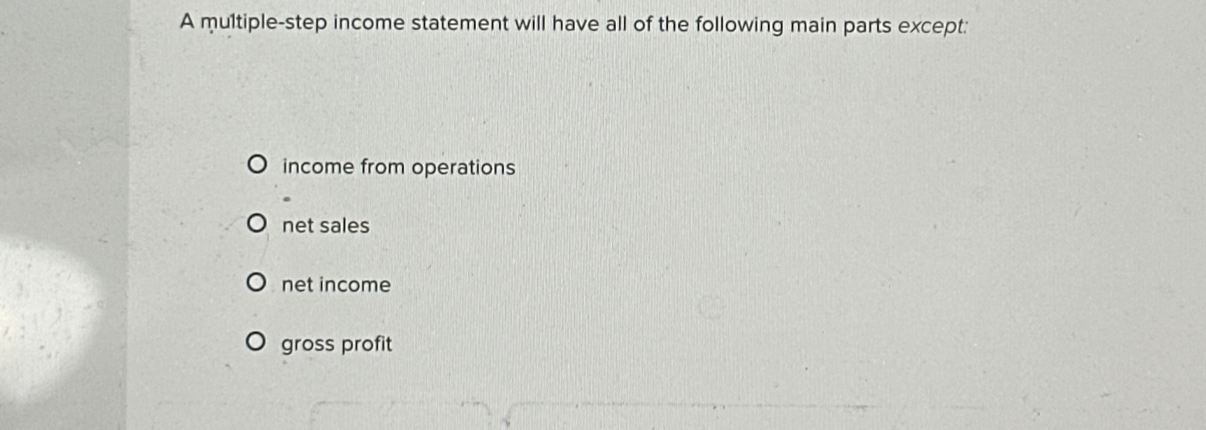  A multiple-step income statement will have all of the following main