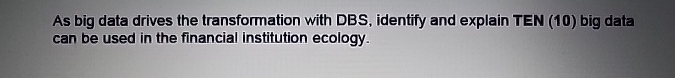  As big data drives the transformation with DBS, identify and explain