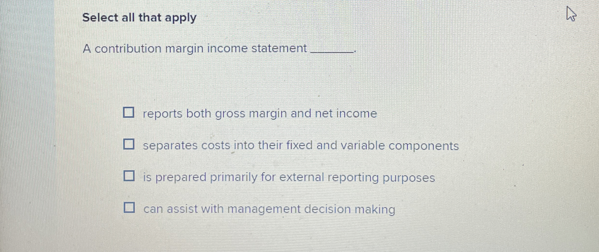  Select all that apply A contribution margin income statement reports both