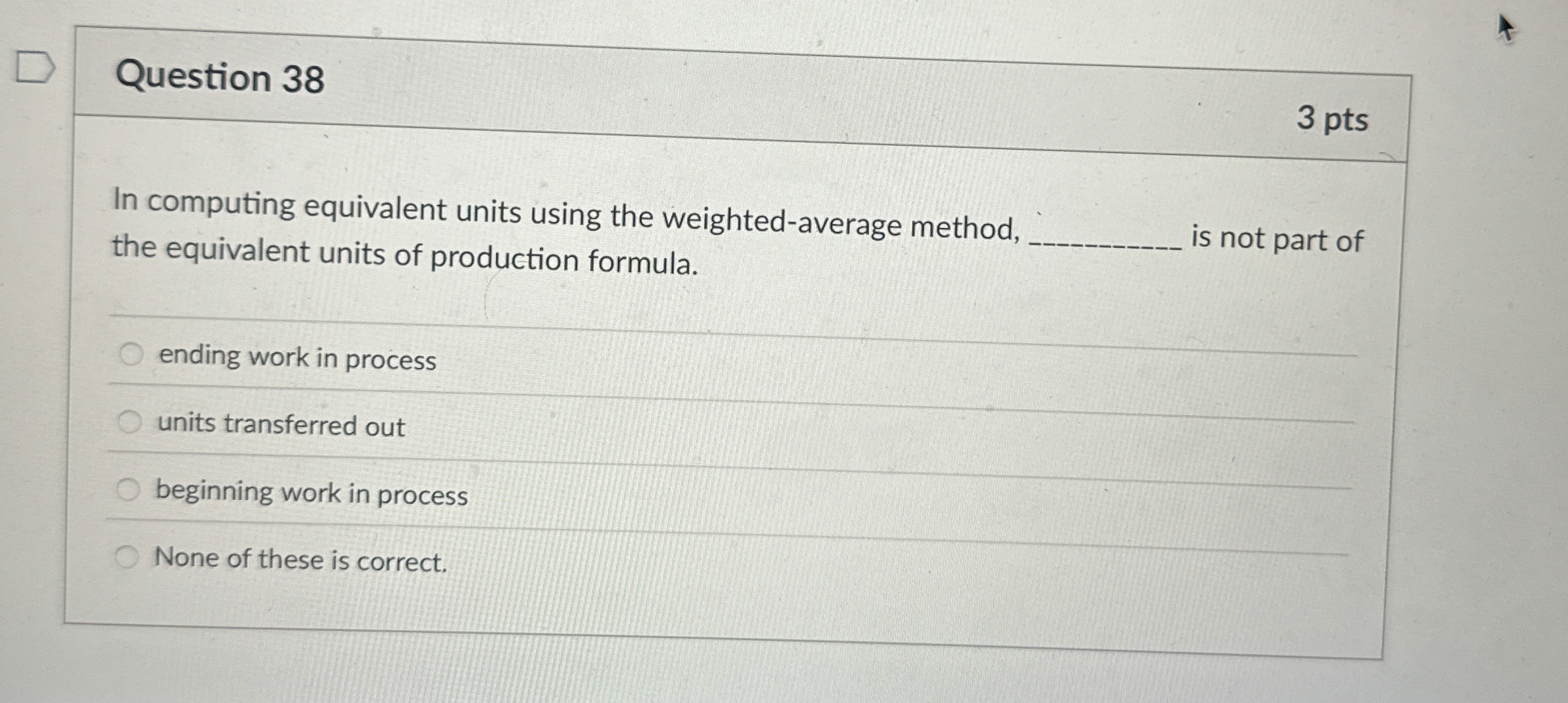  Question 38 In computing equivalent units using the weighted-average method, the