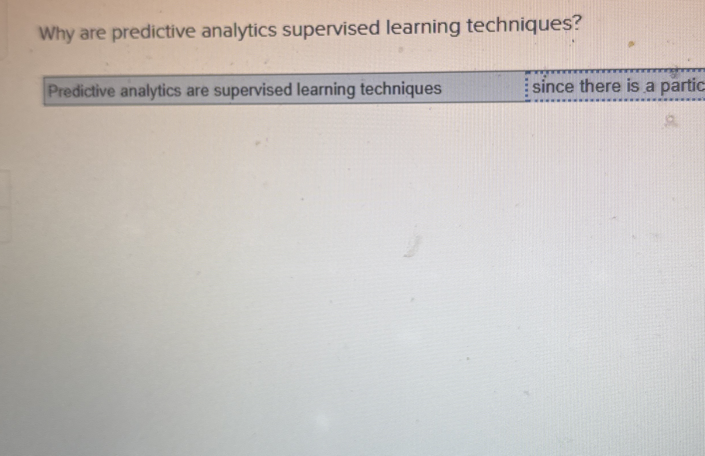  Why are predictive analytics supervised learning techniques? Predictive analytics are supervised