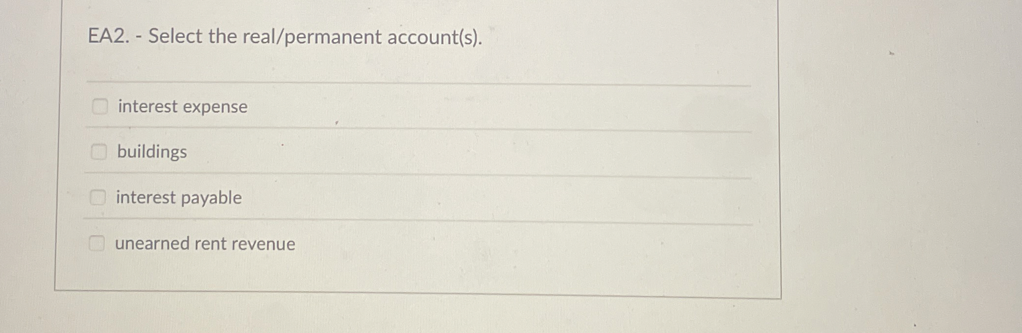  EA2.- Select the real/permanent account(s). interest expense buildings interest payable unearned