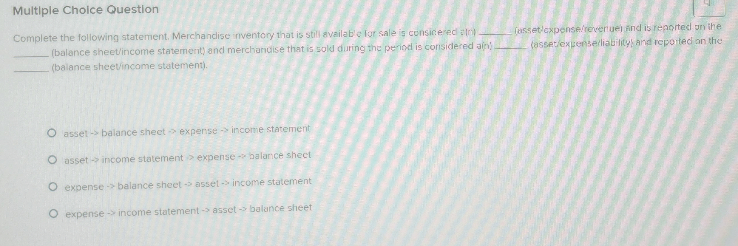  Multiple Cholce Question Complete the following statement. Merchandise inventory that is