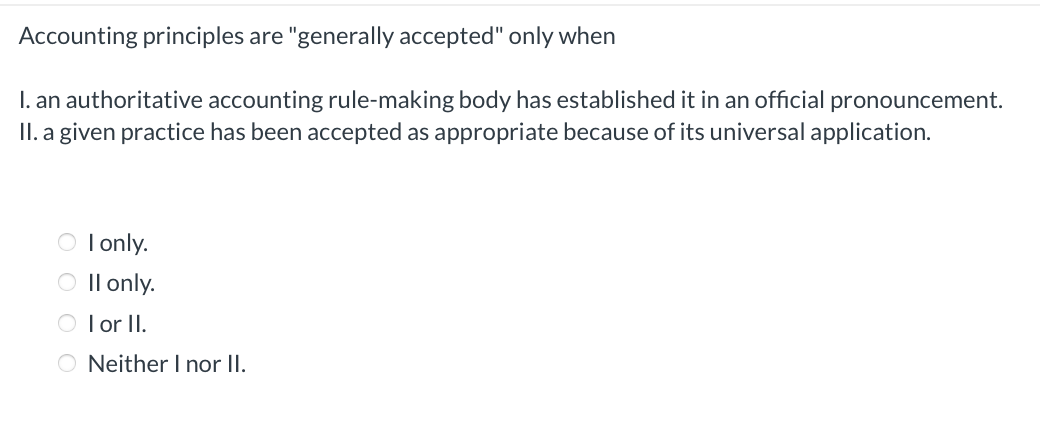  Accounting principles are "generally accepted" only when I. an authoritative accounting