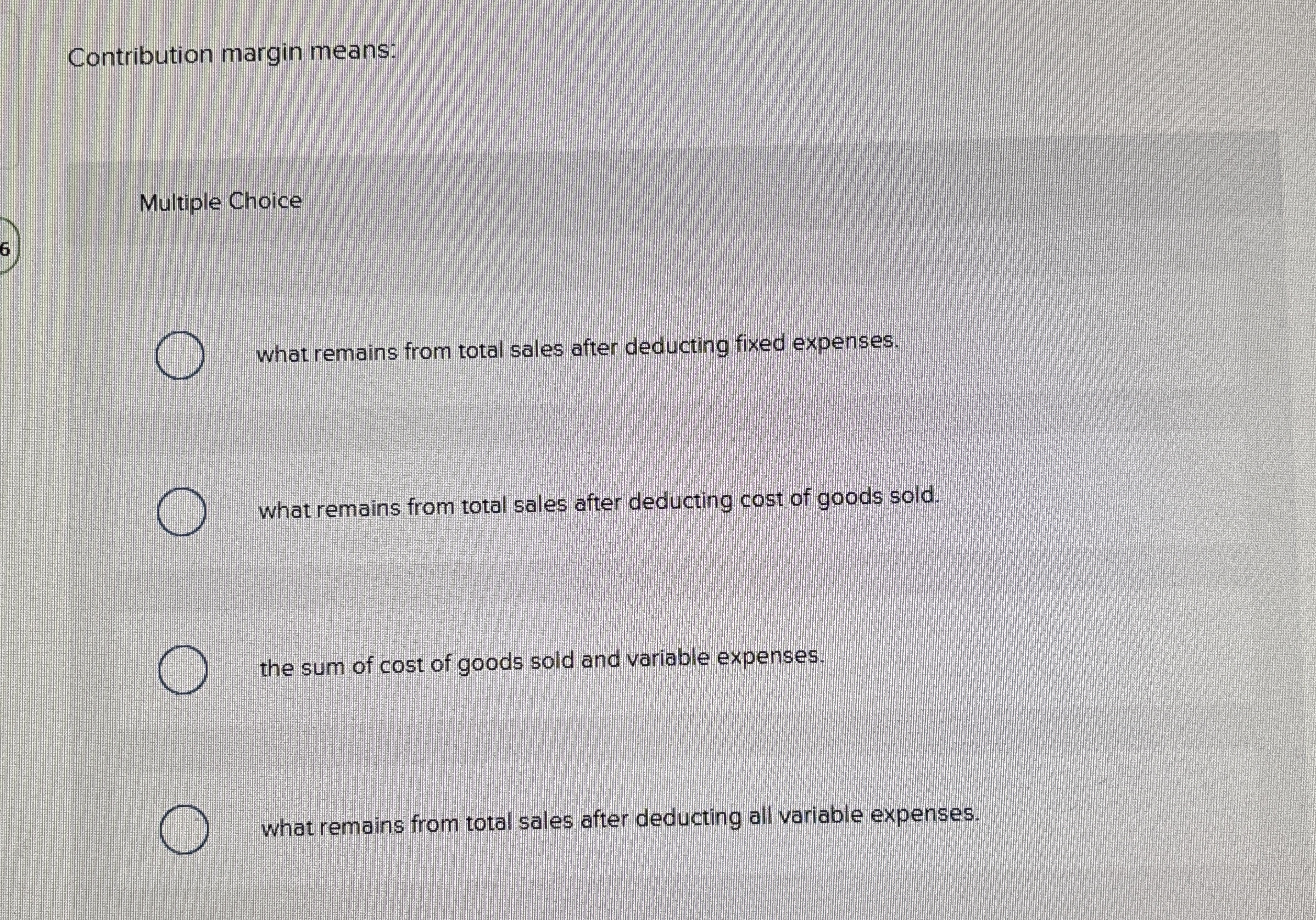  Contribution margin means: Multiple Choice what remains from total sales after