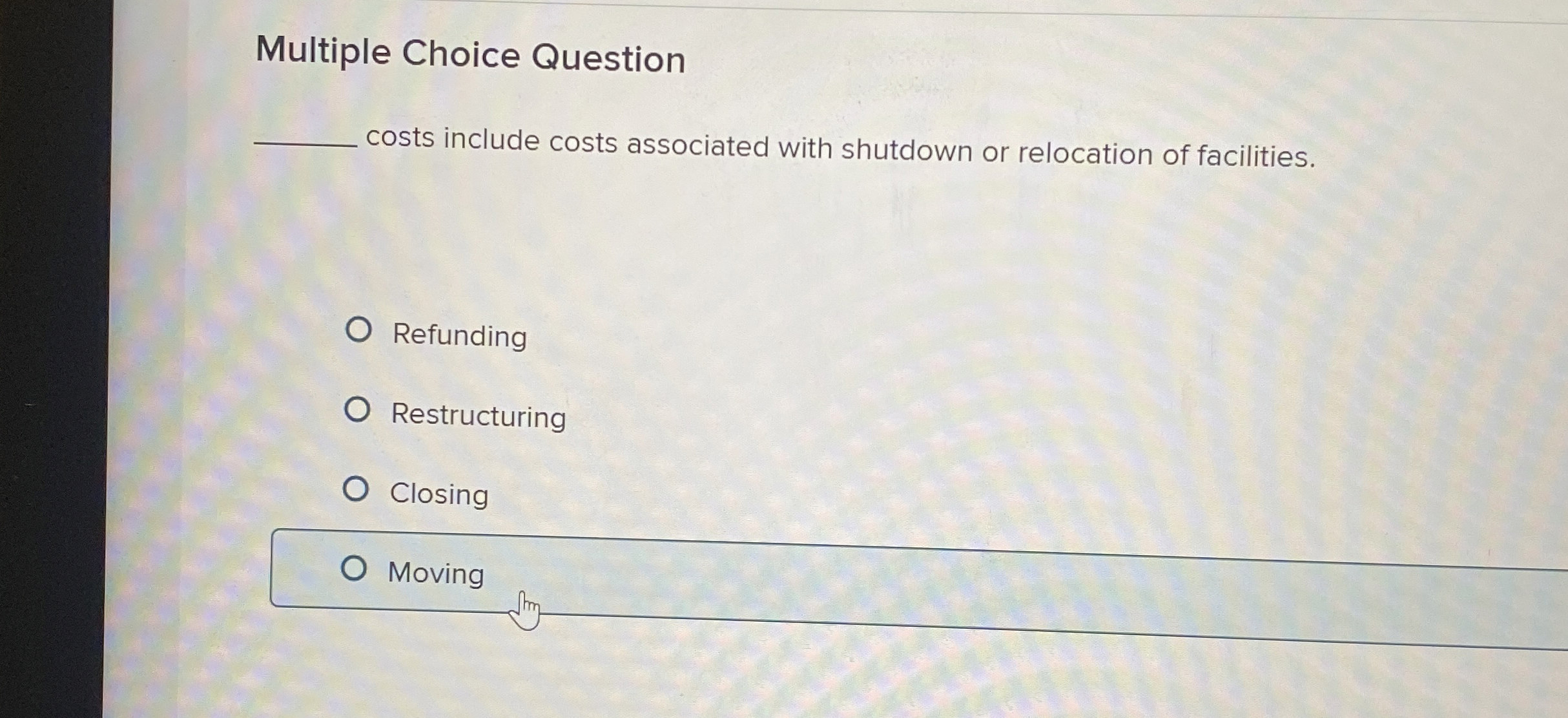  Multiple Choice Question costs include costs associated with shutdown or relocation