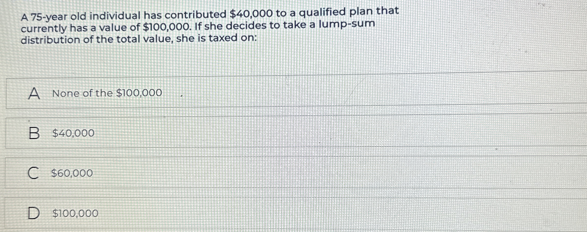  A 75-year old individual has contributed $40,000 to a qualified plan
