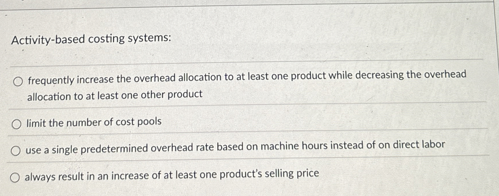  Activity-based costing systems: frequently increase the overhead allocation to at least