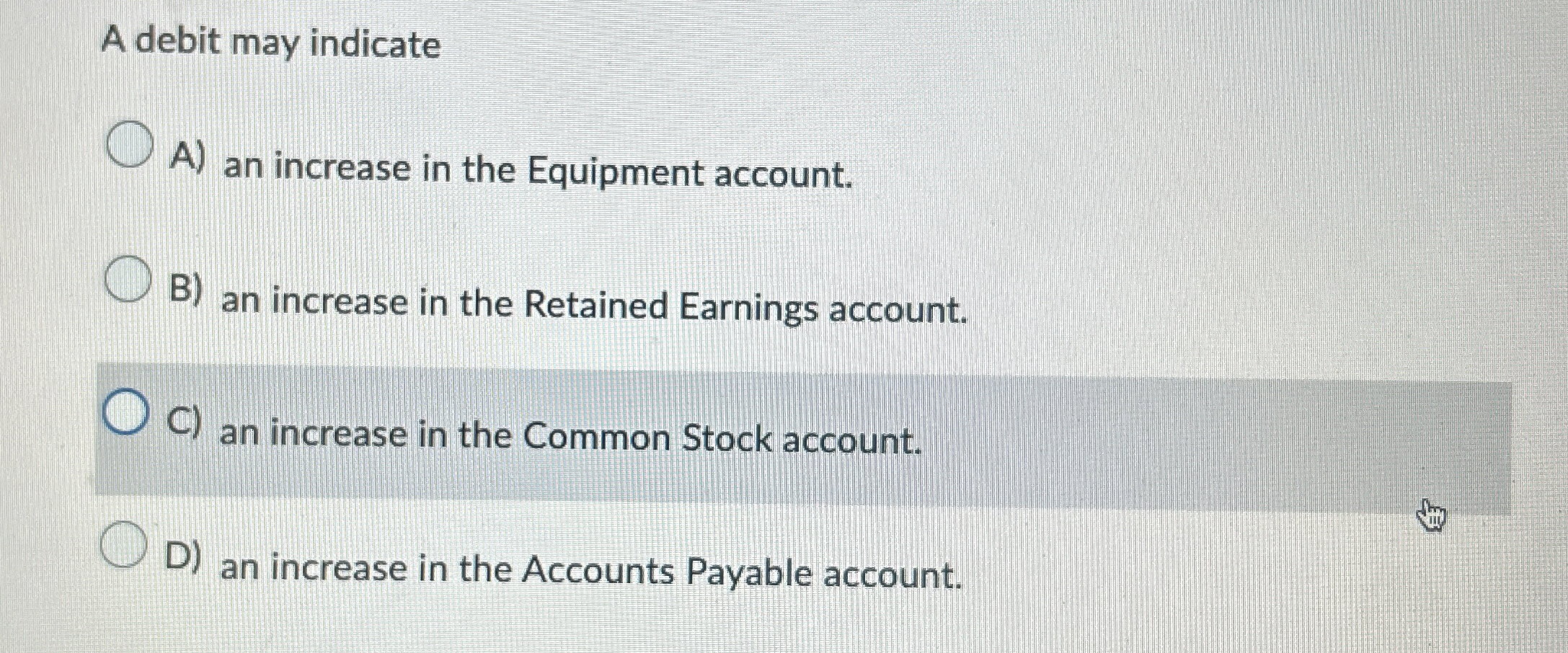  A debit may indicate A) an increase in the Equipment account.