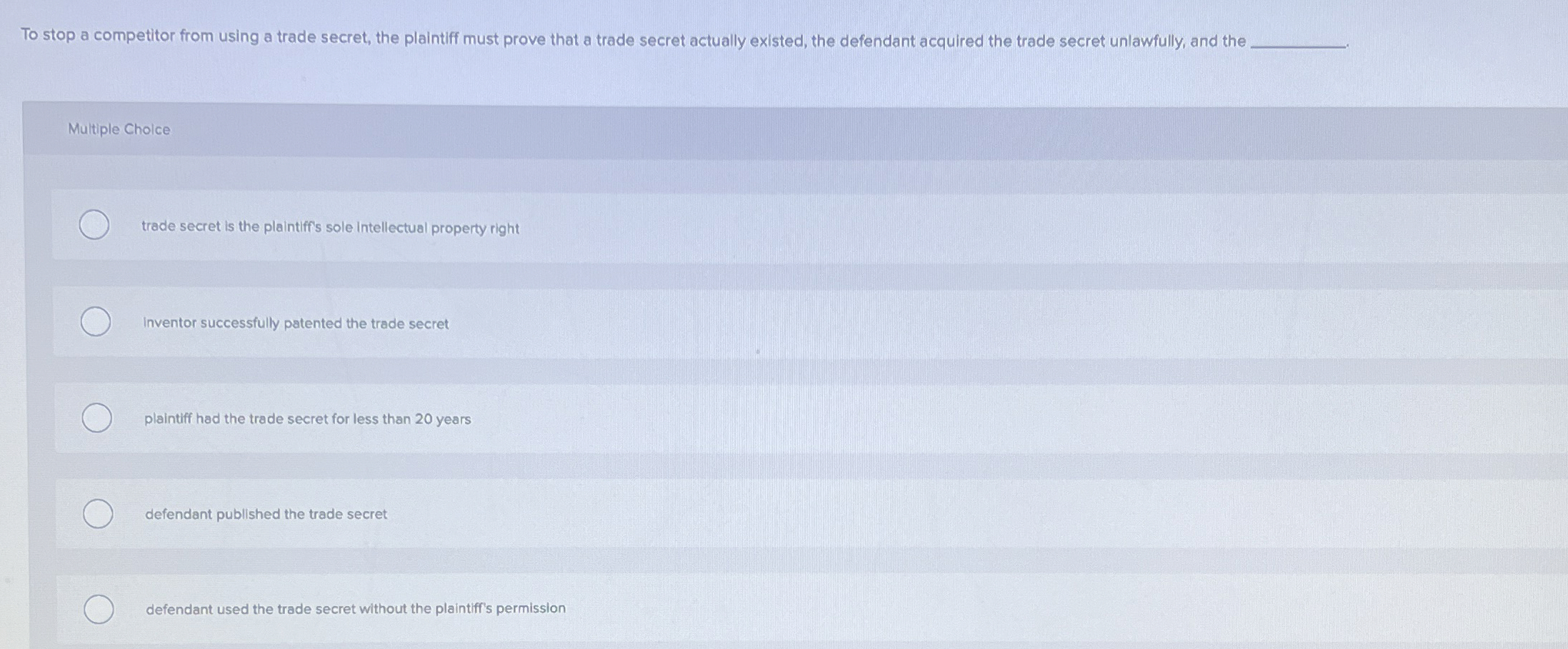  To stop a competitor from using a trade secret, the plaintiff