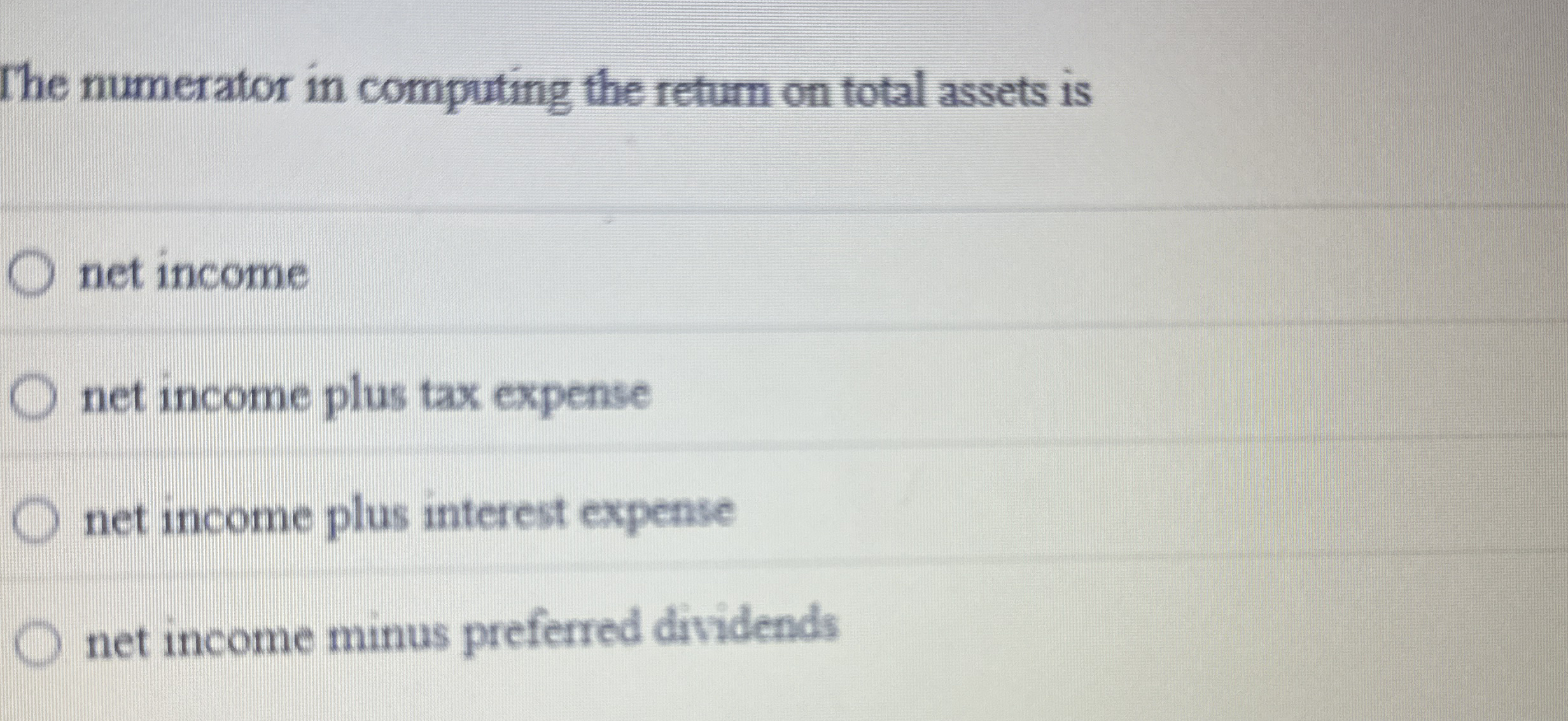  The numerator in computing the return on total assets is net