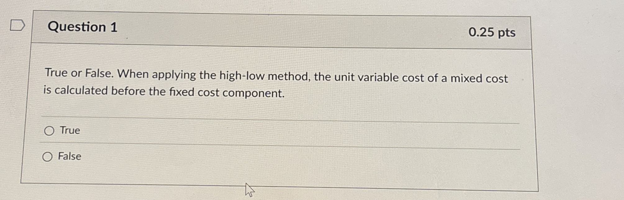  Question 1 0.25 pts True or False. When applying the high-low