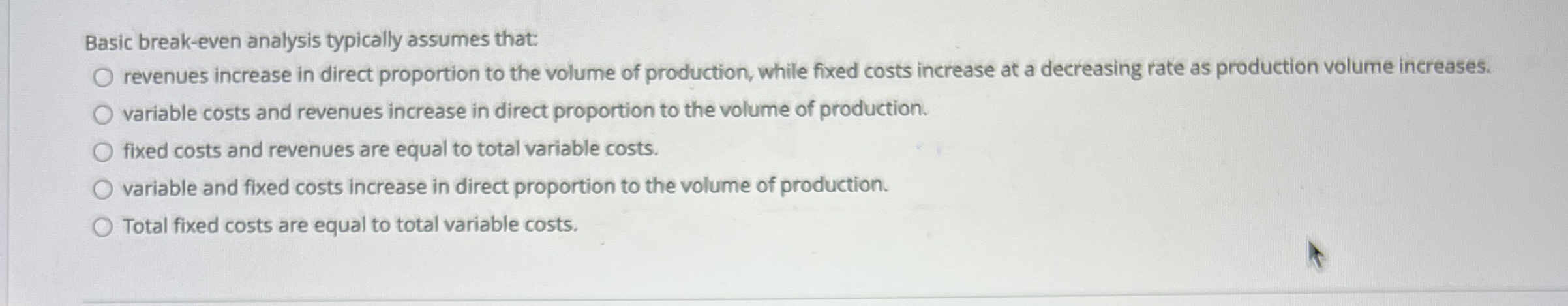  Basic break-even analysis typically assumes that: revenues increase in direct proportion