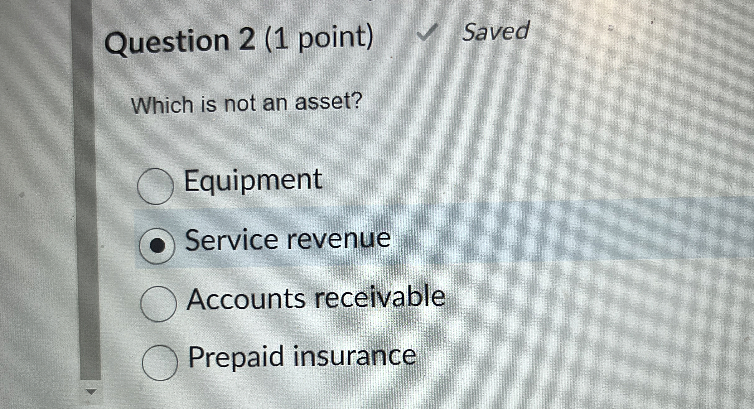  Question 2(1 point) Which is not an asset? Equipment Service revenue