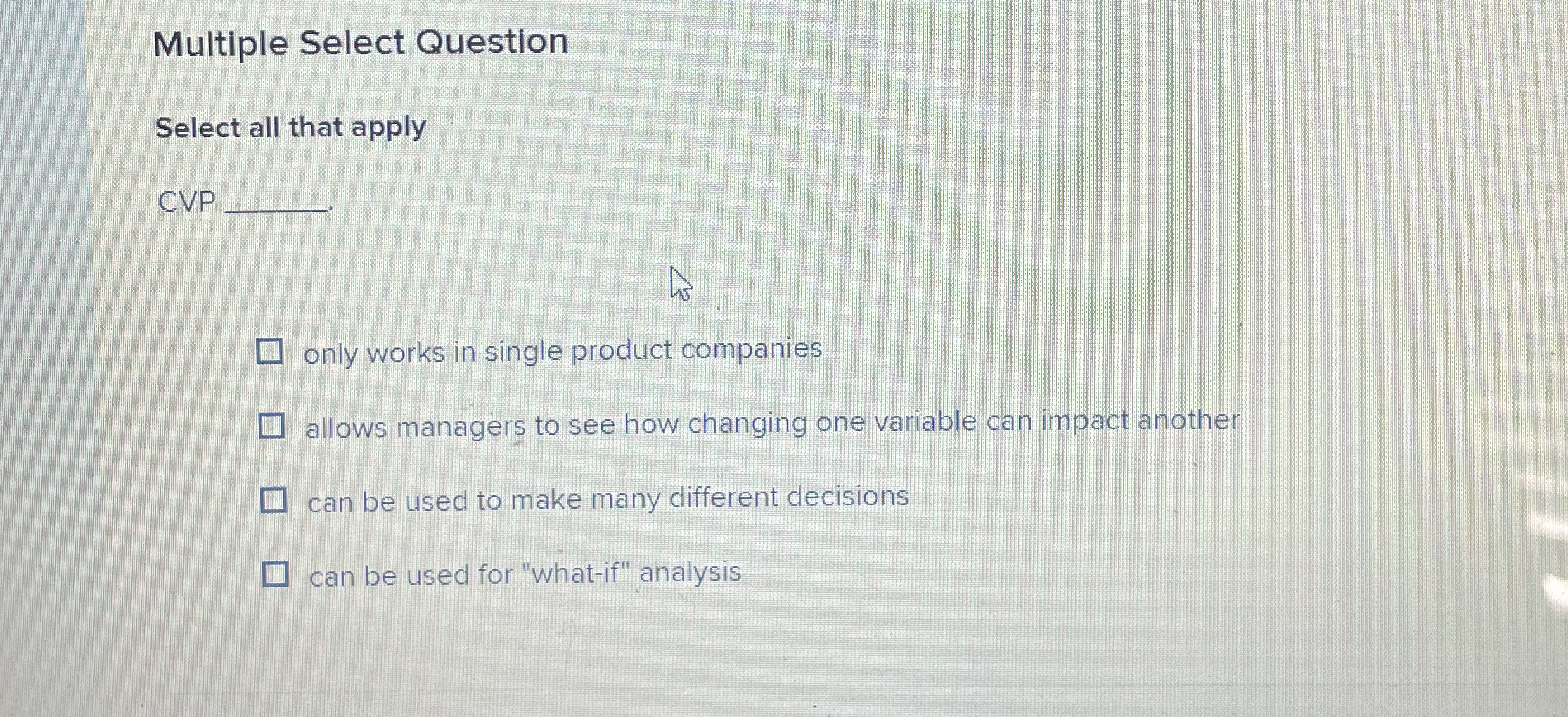  Multiple Select Question Select all that apply CVP only works in