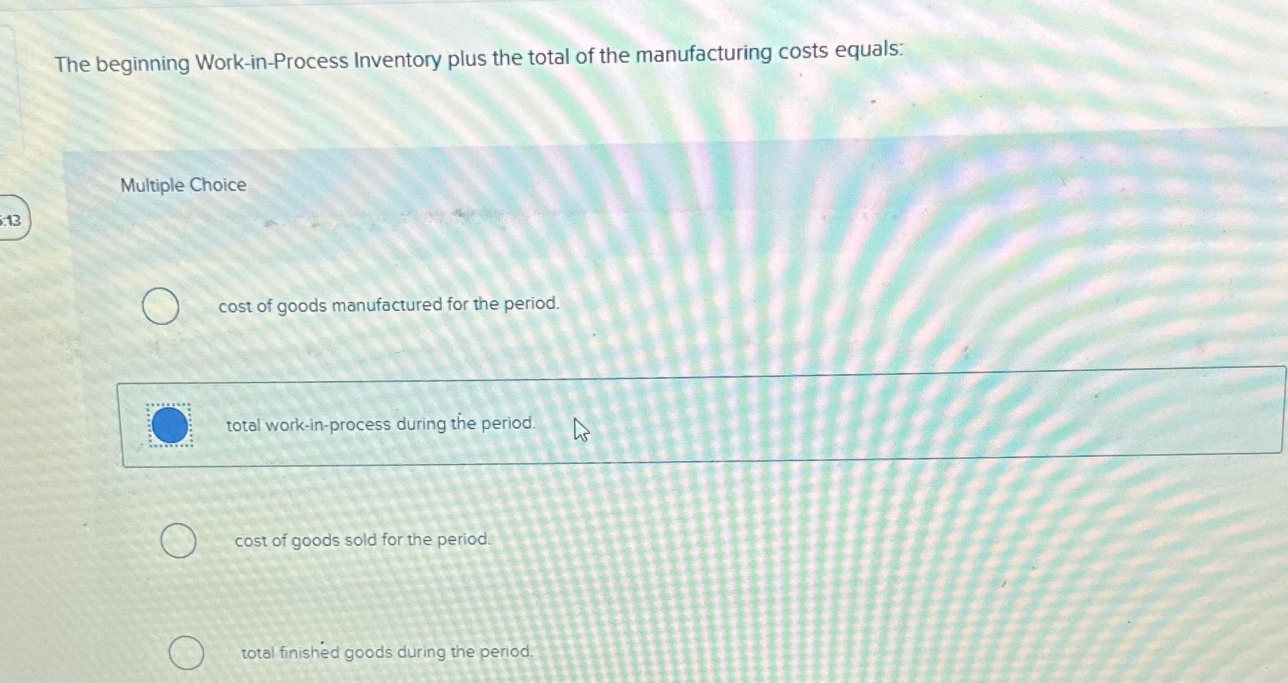  The beginning Work-in-Process Inventory plus the total of the manufacturing costs