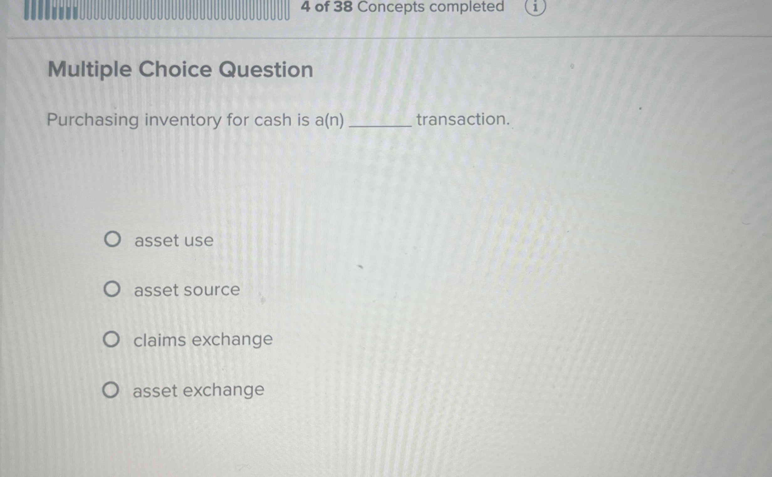  Multiple Choice Question Purchasing inventory for cash is a(n) transaction. asset
