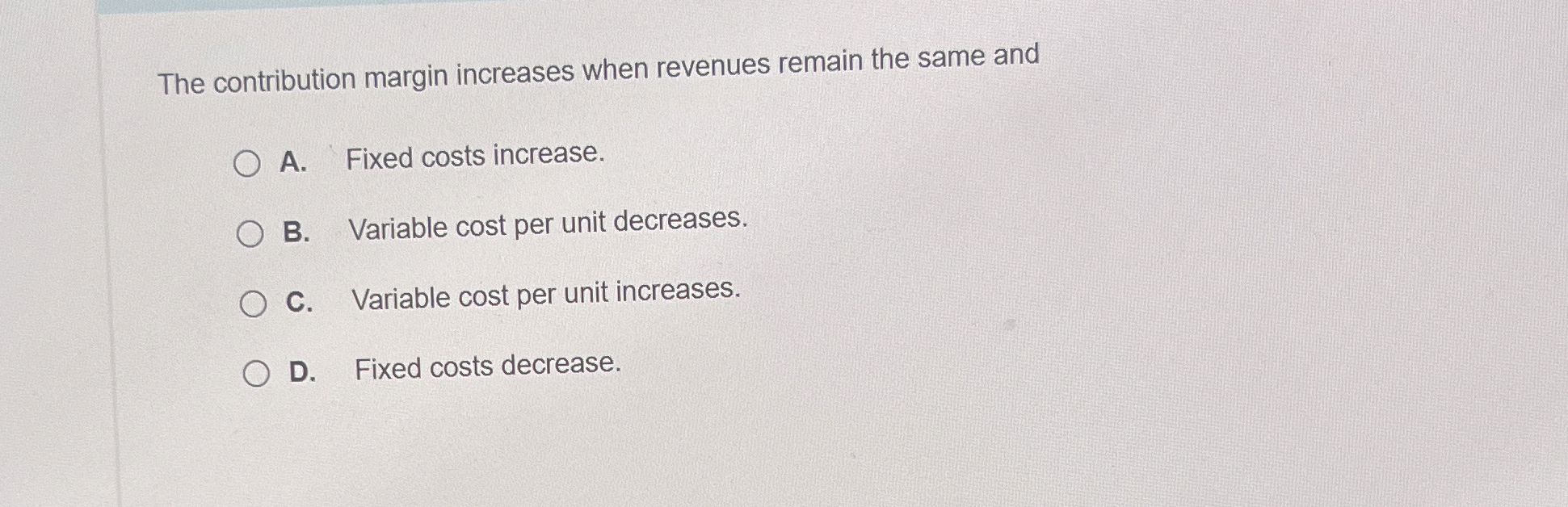  The contribution margin increases when revenues remain the same and A.
