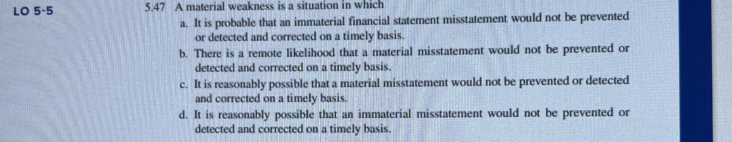  LO 5-5 5.47 A material weakness is a situation in which