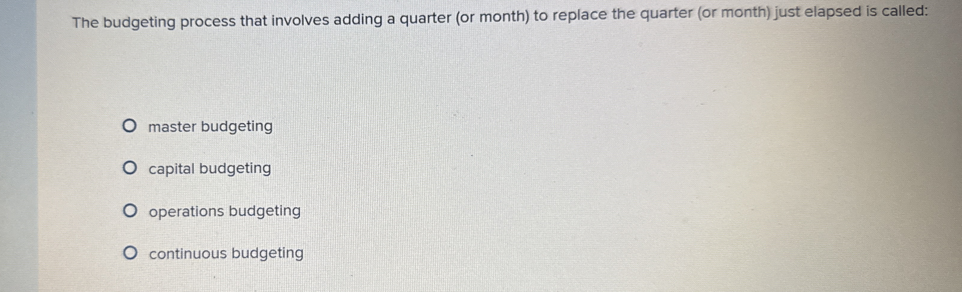  The budgeting process that involves adding a quarter (or month) to