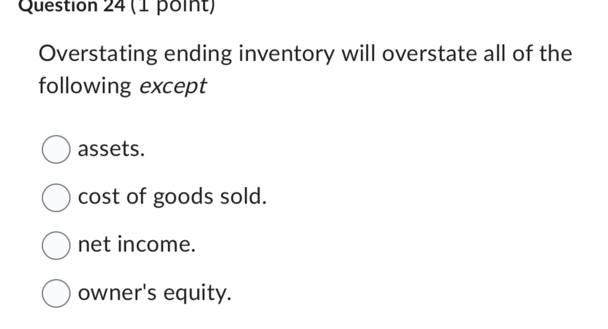  Question 24(1 point) Overstating ending inventory will overstate all of the