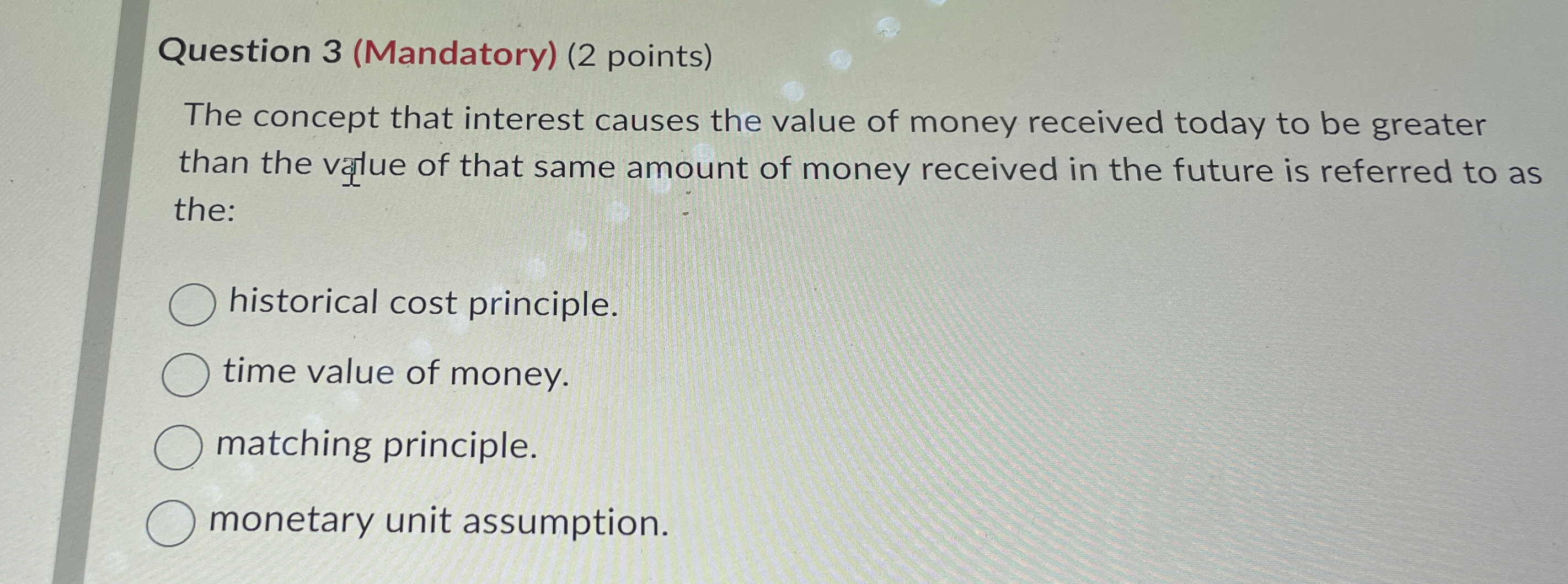  Question 3(Mandatory)(2 points) The concept that interest causes the value of