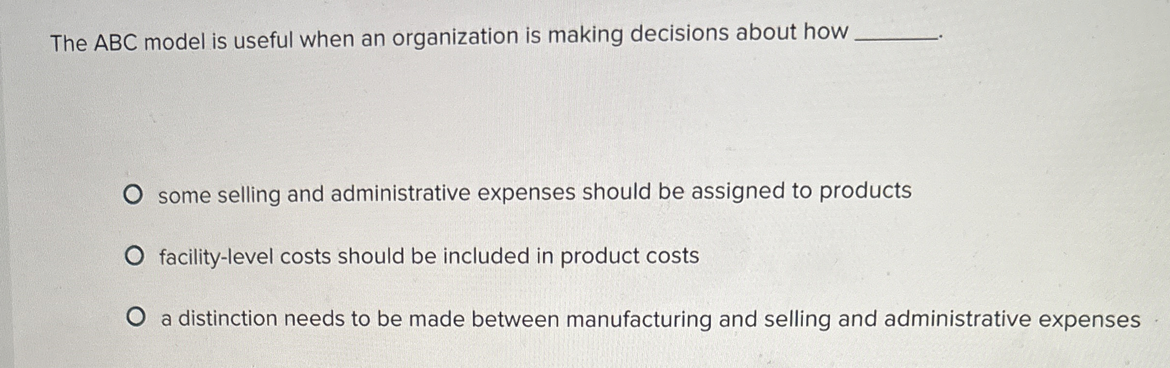  The ABC model is useful when an organization is making decisions