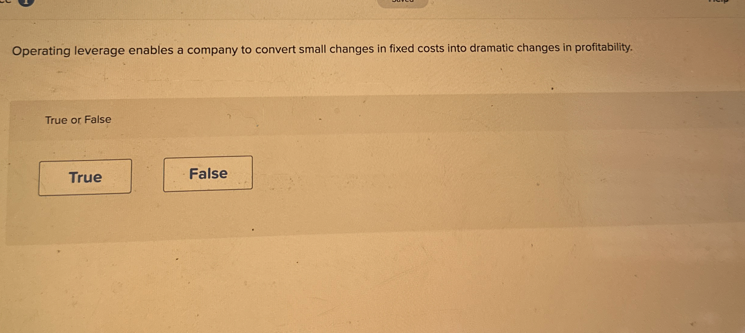  Operating leverage enables a company to convert small changes in fixed