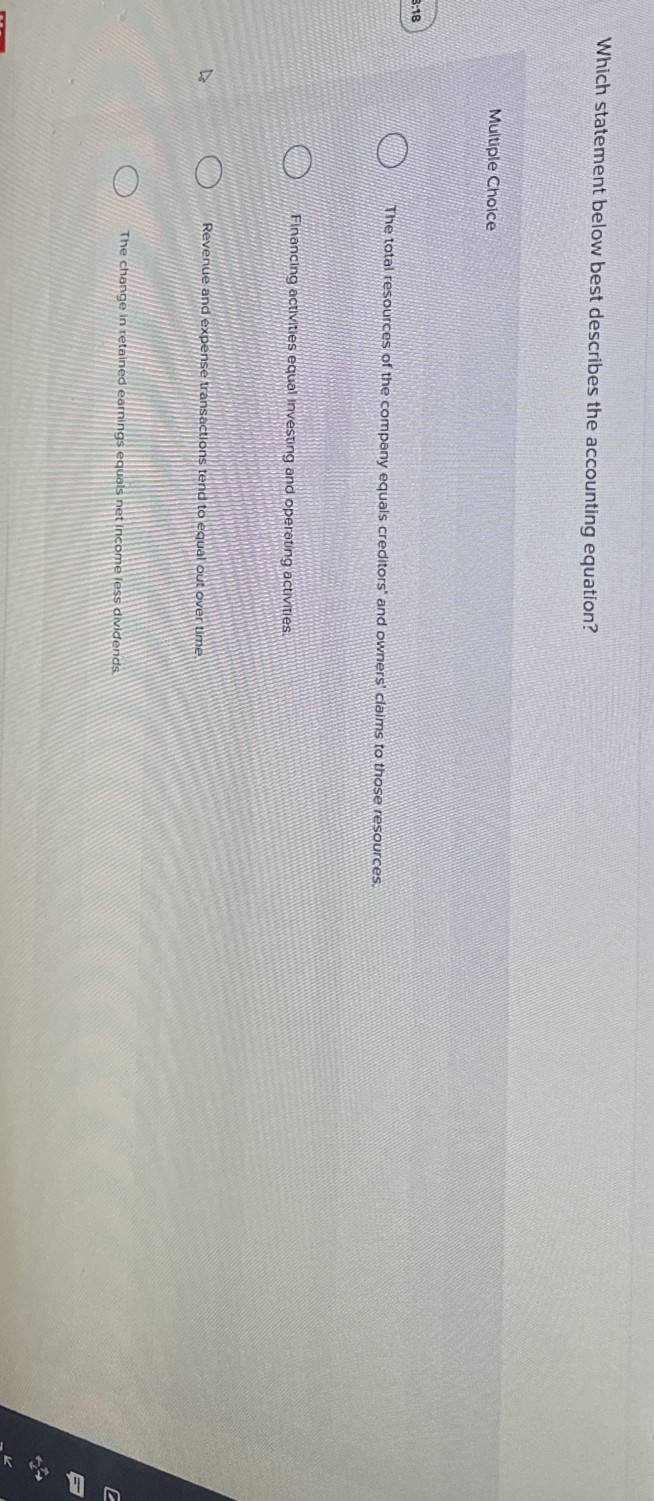 Which statement below best describes the accounting equation? Multiple Choice The