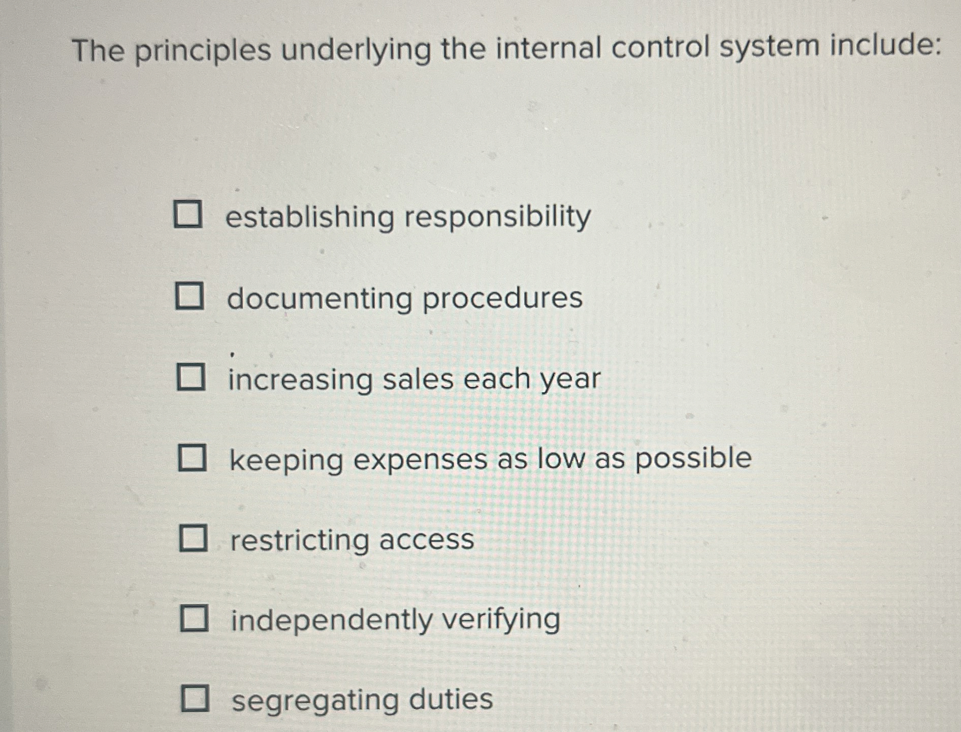  The principles underlying the internal control system include: establishing responsibility documenting
