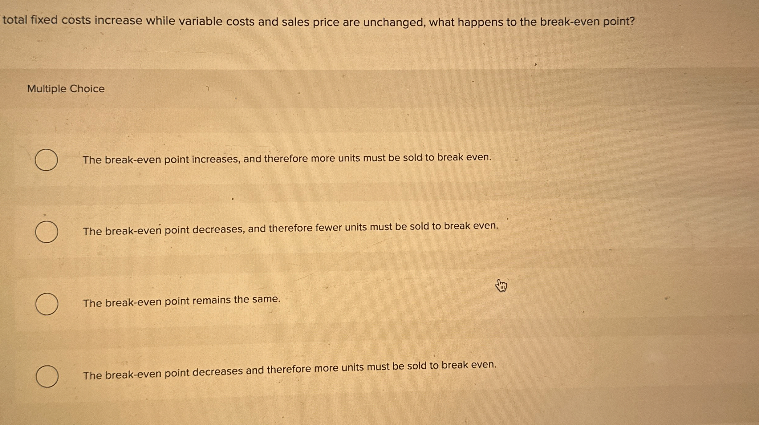  total fixed costs increase while variable costs and sales price are