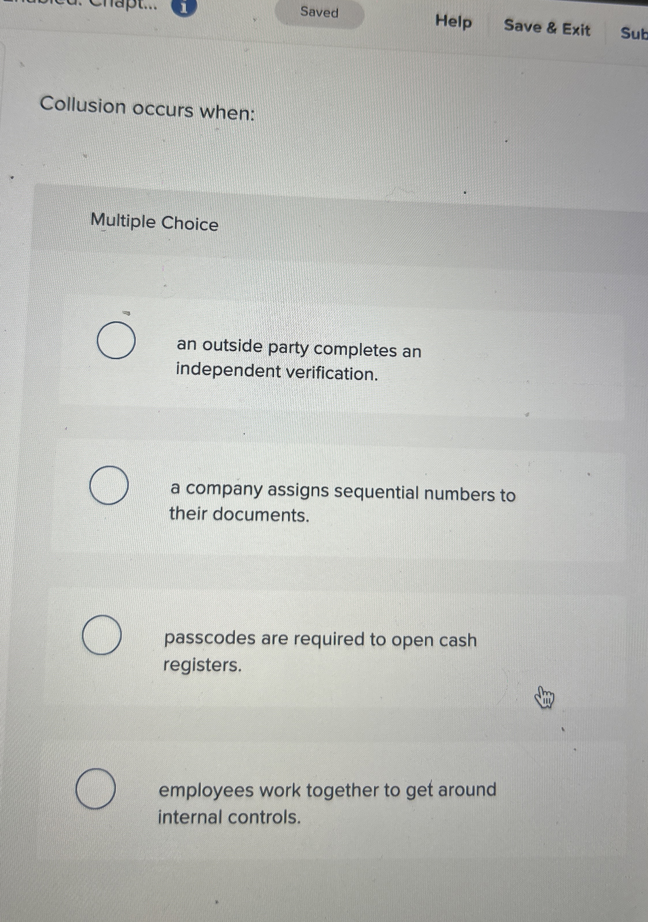  Collusion occurs when: Multiple Choice an outside party completes an independent