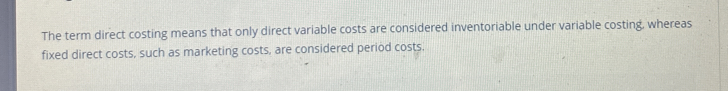  The term direct costing means that only direct variable costs are