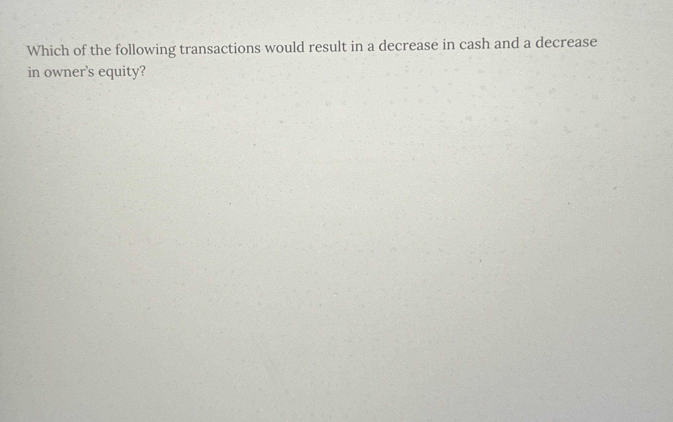  Which of the following transactions would result in a decrease in