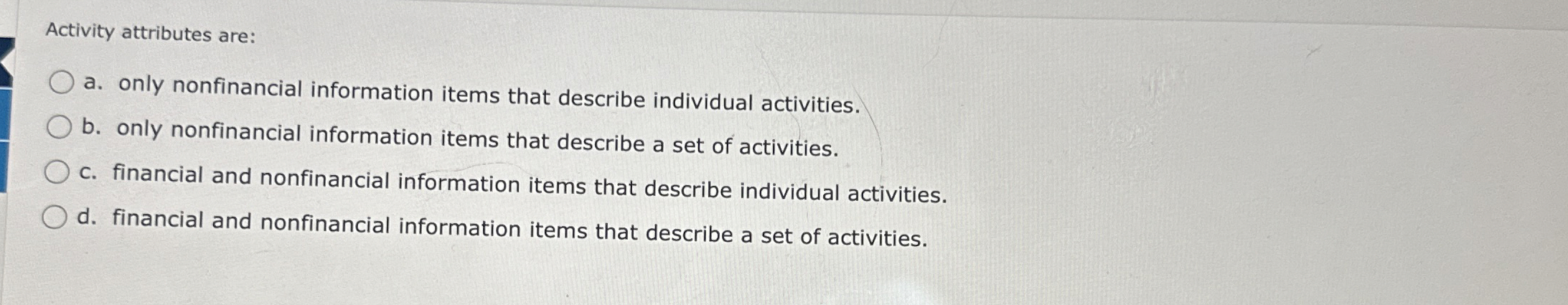  Activity attributes are: a. only nonfinancial information items that describe individual