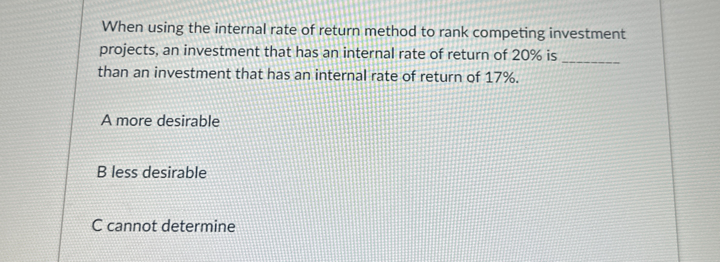  When using the internal rate of return method to rank competing