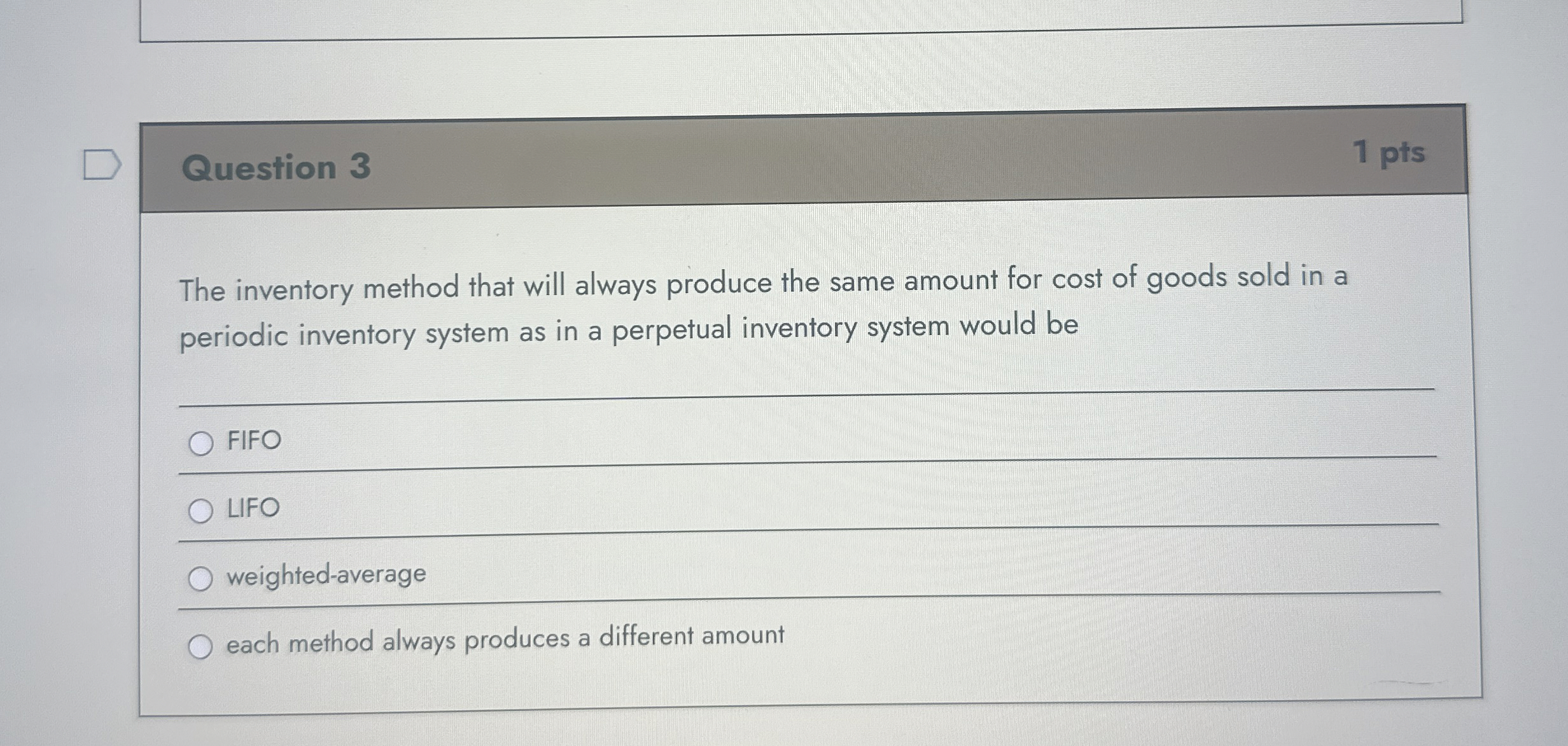  Question 3 The inventory method that will always produce the same