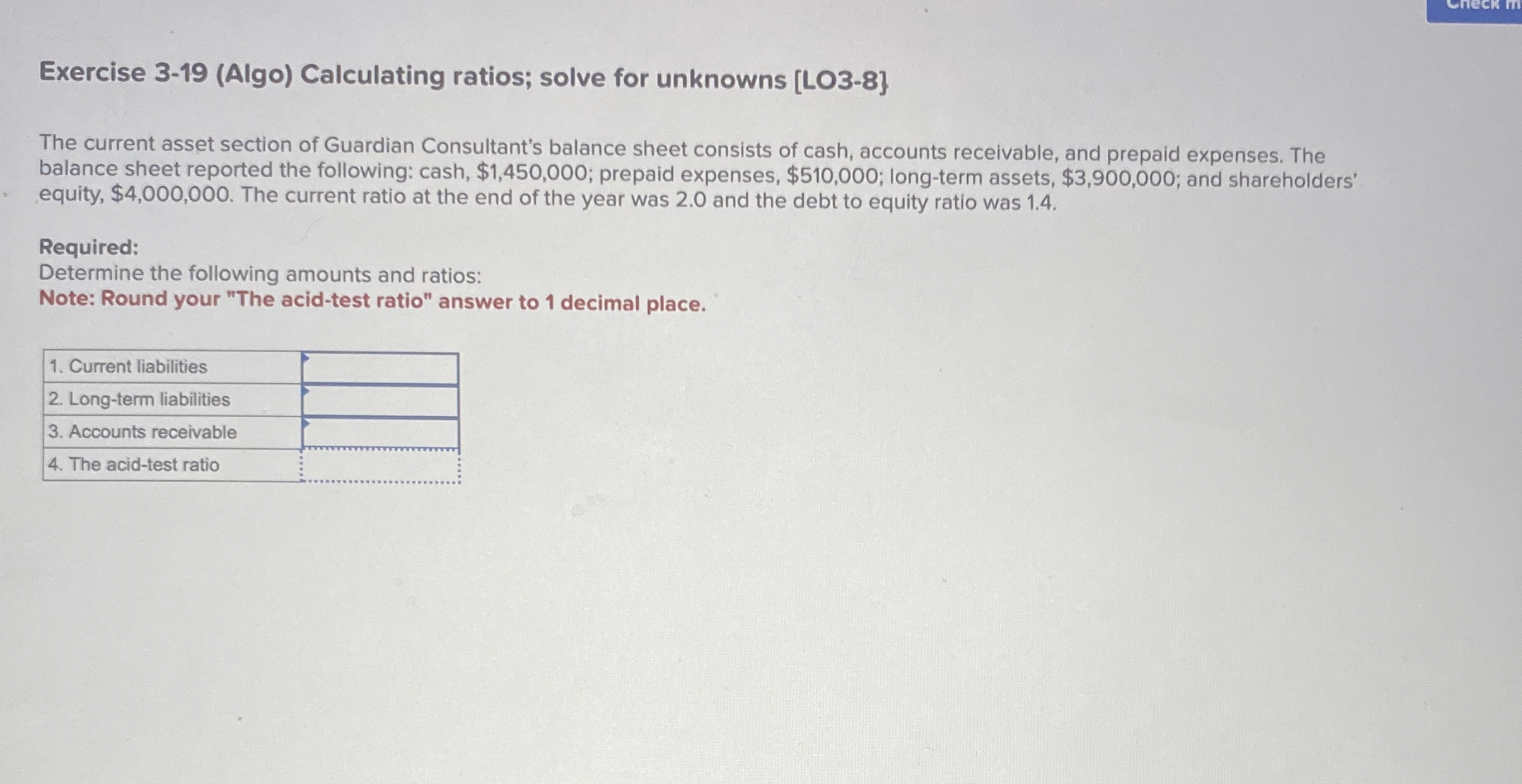  Exercise 3-19(Algo) Calculating ratios; solve for unknowns [LO3-8] The current asset