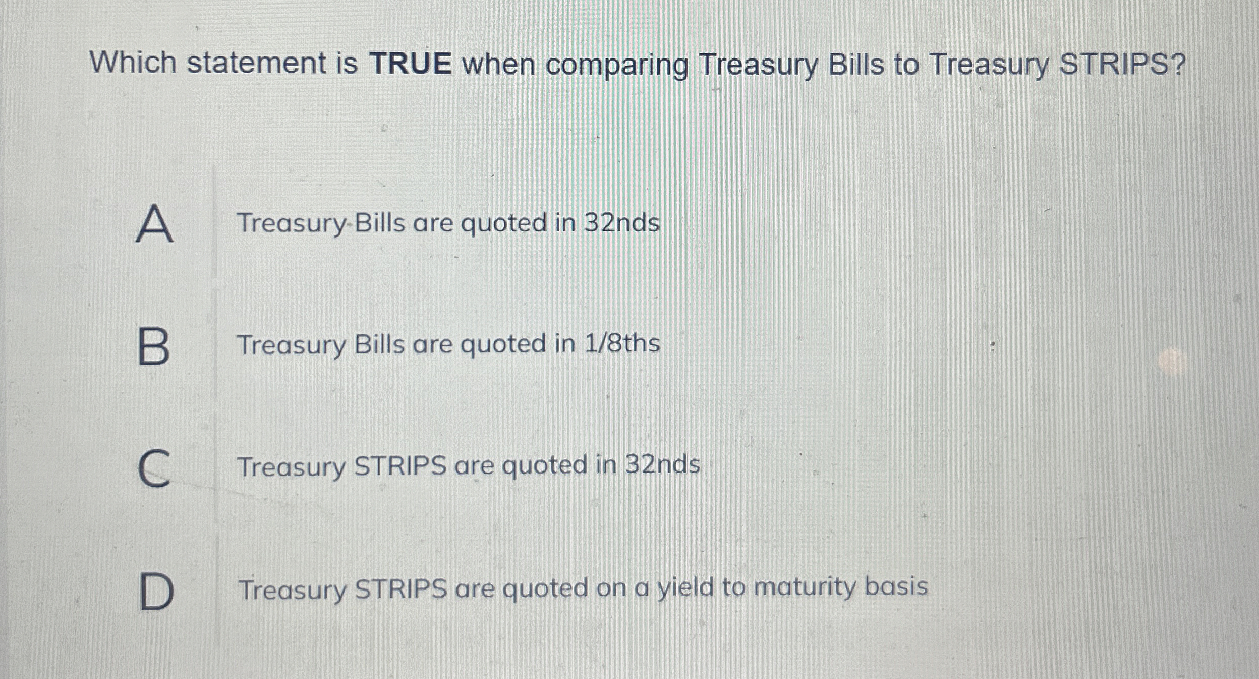 Which statement is TRUE when comparing Treasury Bills to Treasury STRIPS?