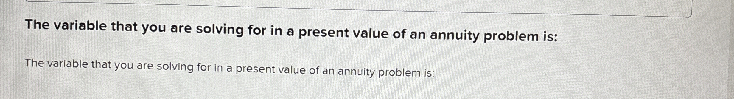  The variable that you are solving for in a present value