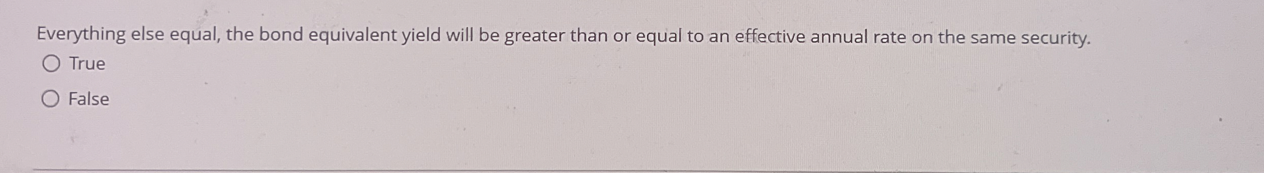  Everything else equal, the bond equivalent yield will be greater than